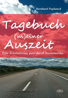 Tagebuch (m)einer Auszeit: Eine Erlebnisreise quer durch Nordamerika