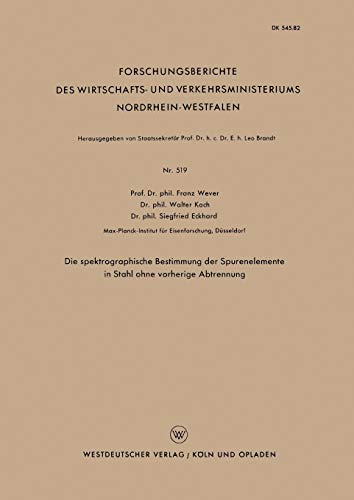 Die spektrographische Bestimmung der Spurenelemente in Stahl ohne vorherige Abtrennung (Forschungsberichte des Wirtschafts- und Verkehrsministeriums ... Nordrhein-Westfalen, 519, Band 519)