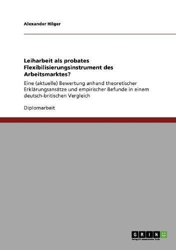 Leiharbeit als probates Flexibilisierungsinstrument des Arbeitsmarktes?: Eine (aktuelle) Bewertung anhand theoretischer Erklärungsansätze und empirischer Befunde in einem deutsch-britischen Vergleich