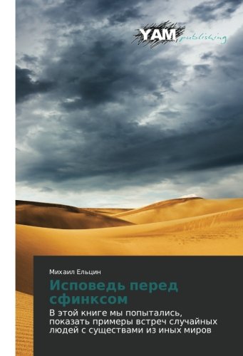Ispoved' pered sfinksom: V etoy knige my popytalis', pokazat' primery vstrech sluchaynykh lyudey s sushchestvami iz inykh mirov: V ätoj knige my ... sluchajnyh lüdej s suschestwami iz inyh mirow