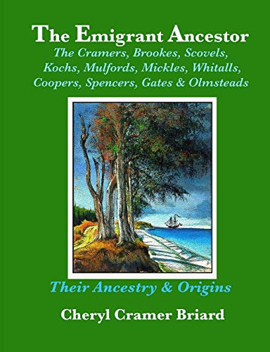 The Emigrant Ancestor: The Cramers, Kochs, Brookes, Scovels, Mulfords, Mickles, Whitalls, Coopers, Spencers, Olmsteads, & Gates