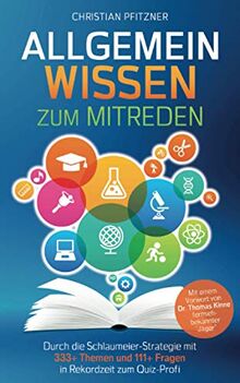 Allgemeinwissen zum Mitreden: Durch die Schlaumeier-Strategie mit 333+ Themen und 111+ Fragen in Rekordzeit zum Quiz-Profi Mit einem Vorwort von Dr. Thomas Kinne fernsehbekannter "Jäger"