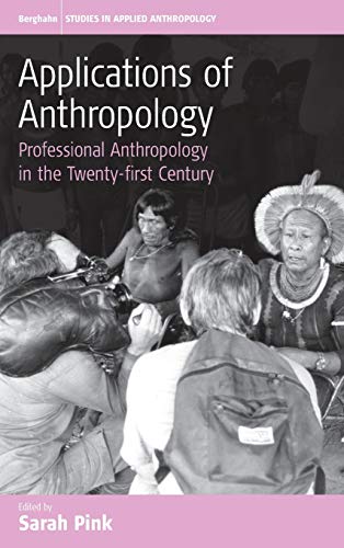Applications of Anthropology: Professional Anthropology in the Twenty-First Century (Studies in Public and Applied Anthropology, Band 2)