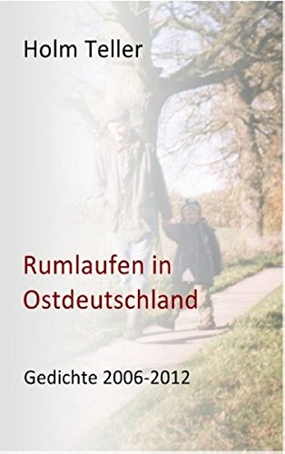 Rumlaufen in Ostdeutschland: Gedichte 2006-2012
