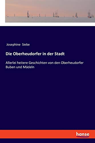 Die Oberheudorfer in der Stadt: Allerlei heitere Geschichten von den Oberheudorfer Buben und Mädeln