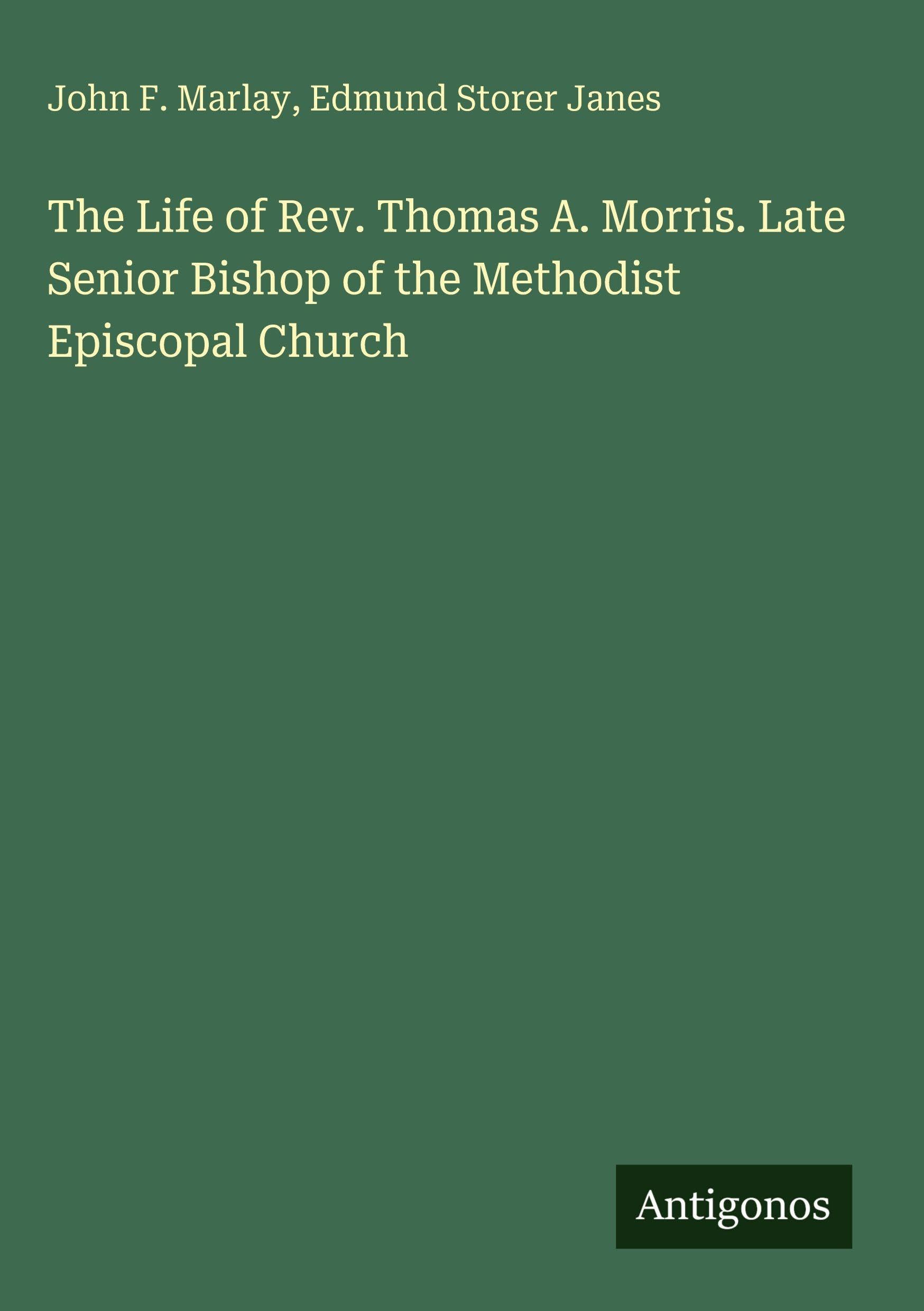 The Life of Rev. Thomas A. Morris. Late Senior Bishop of the Methodist Episcopal Church