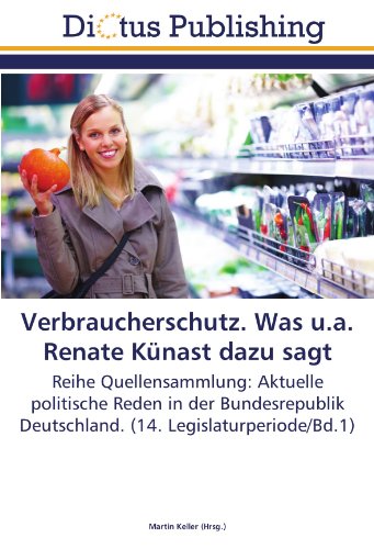 Verbraucherschutz. Was u.a. Renate Künast dazu sagt: Reihe Quellensammlung: Aktuelle politische Reden in der Bundesrepublik Deutschland. (14. Legislaturperiode/Bd.1)