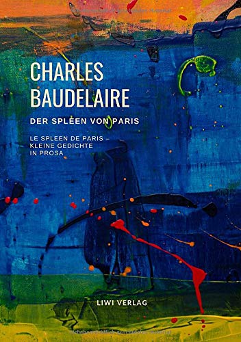 Der Spleen von Paris (Le Spleen de Paris - Kleine Gedichte in Prosa): Deutschsprachige Ausgabe