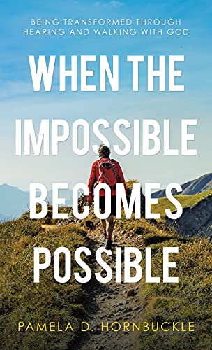 When the Impossible Becomes Possible: Being Transformed Through Hearing and Walking with God