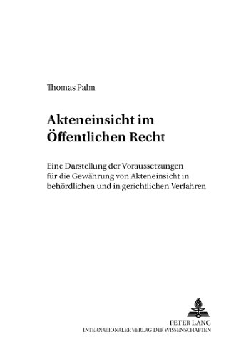 Akteneinsicht im öffentlichen Recht: Eine Darstellung der Voraussetzungen für die Gewährung von Akteneinsicht in behördlichen und in gerichtlichen Verfahren
