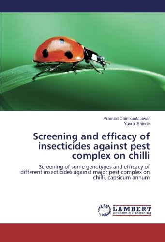 Screening and efficacy of insecticides against pest complex on chilli: Screening of some genotypes and efficacy of different insecticides against major pest complex on chilli, capsicum annum