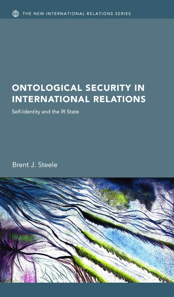 Ontological Security in International Relations: Self-Identity and the IR State (New International Relations)