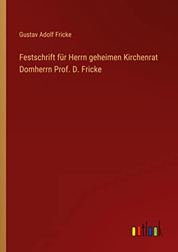 Festschrift für Herrn geheimen Kirchenrat Domherrn Prof. D. Fricke