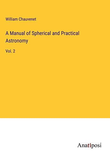 A Manual of Spherical and Practical Astronomy: Vol. 2