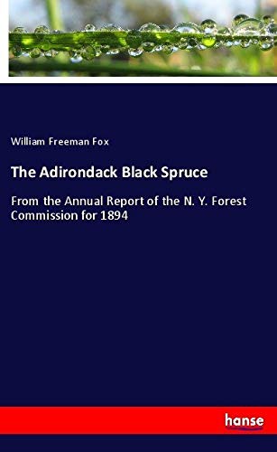 The Adirondack Black Spruce: From the Annual Report of the N. Y. Forest Commission for 1894