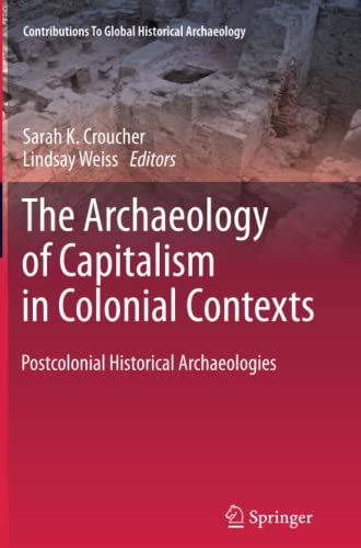 The Archaeology of Capitalism in Colonial Contexts: Postcolonial Historical Archaeologies (Contributions To Global Historical Archaeology)