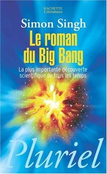 Le roman du big bang : la plus importante découverte scientifique de tous les temps