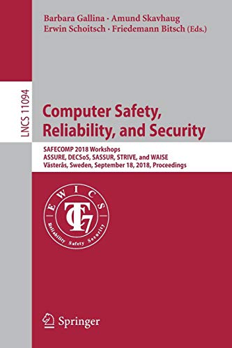 Computer Safety, Reliability, and Security: SAFECOMP 2018 Workshops, ASSURE, DECSoS, SASSUR, STRIVE, and WAISE, Västerås, Sweden, September 18, 2018, ... Notes in Computer Science, Band 11094)