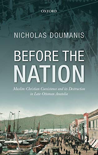 Before the Nation: Muslim-Christian Coexistence and Its Destruction in Late-Ottoman Anatolia