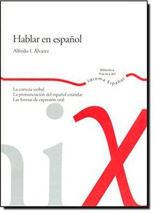 Hablar en español : la cortesía verbal, la pronunciación del español estándar y las formas de expresión oral (Biblioteca Practica Del Idioma Espanol)