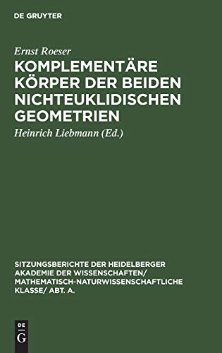Komplementäre Körper der beiden nichteuklidischen Geometrien (Sitzungsberichte der Heidelberger Akademie der Wissenschaften/ Mathematisch-Naturwissenschaftliche Klasse/ Abt. A., 1928, 6, Band 1928)