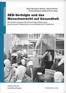 SED-Verfolgte und das Menschenrecht auf Gesundheit. Die Anerkennung gesundheitlicher Folgeschäden sowie psychosoziale, therapeutische und ... der ... der ehemaligen DDR in Sachsen-Anhalt)