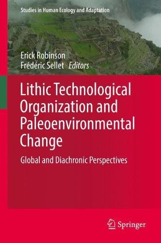 Lithic Technological Organization and Paleoenvironmental Change: Global and Diachronic Perspectives (Studies in Human Ecology and Adaptation, Band 9)
