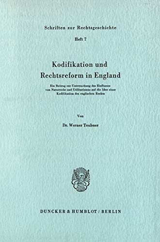 Kodifikation und Rechtsreform in England.: Ein Beitrag zur Untersuchung des Einflusses von Naturrecht und Utilitarismus auf die Idee einer ... Rechts. (Schriften zur Rechtsgeschichte)