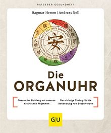 Die Organuhr: Gesund im Einklang mit unseren natürlichen Rhythmen / Das richtige Timing für die Behandlung von Beschwerden (GU Ratgeber Gesundheit)