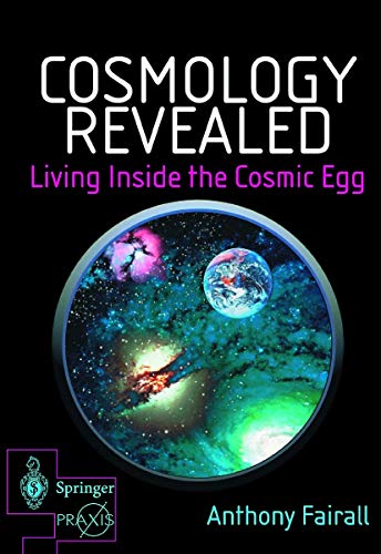 Cosmology Revealed: Living Inside the Cosmic Egg (Springer Praxis Books)