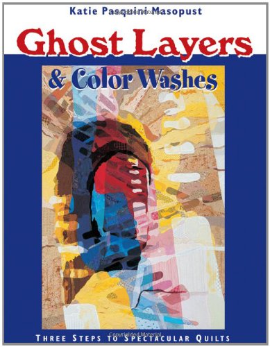 Ghost Layers & Color Washes - Print on Demand Edition: Three Steps to Spectacular Quilts