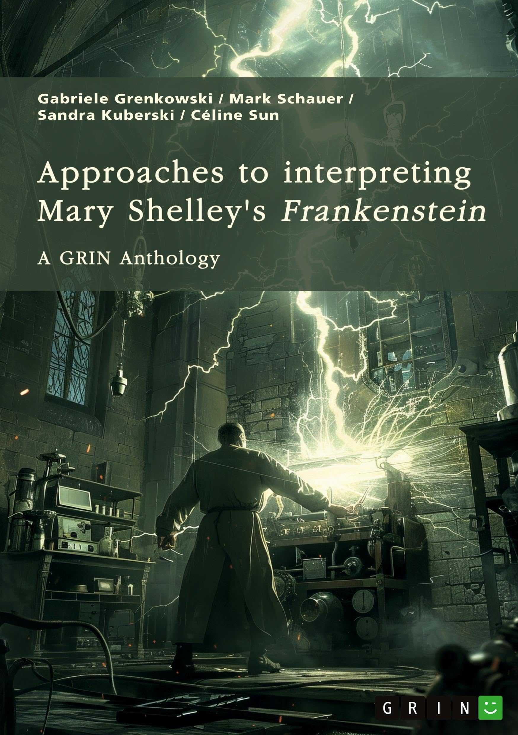 Approaches to interpreting Mary Shelley's Frankenstein. Frankenstein's monster, the creation of terror, and genre-related questions: A GRIN Anthology