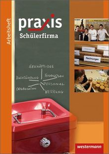 Praxis Wirtschaft: Praxis: Arbeitsheft Schülerfirma