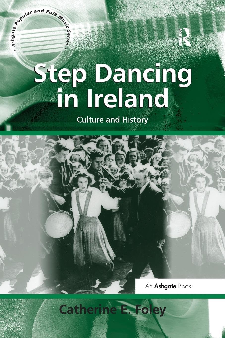 Foley, Catherine E. Step Dancing In Ireland, Culture And History (Ashgate Popular And Folk Music)