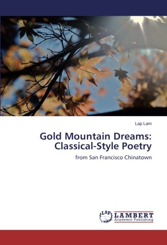 Gold Mountain Dreams: Classical-Style Poetry: from San Francisco Chinatown