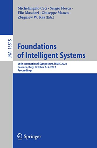 Foundations of Intelligent Systems: 26th International Symposium, ISMIS 2022, Cosenza, Italy, October 3–5, 2022, Proceedings (Lecture Notes in Computer Science, 13515, Band 13515)