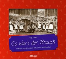 So war's der Brauch: Vom reichen Schatz an Bräuchen und Ritualen