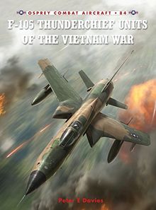 F-105 Thunderchief Units of the Vietnam War (Combat Aircraft, Band 84)