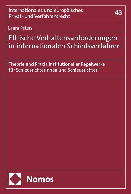Ethische Verhaltensanforderungen in internationalen Schiedsverfahren: Theorie und Praxis institutioneller Regelwerke für Schiedsrichterinnen und ... und europäisches Privat- und Verfahrensrecht)