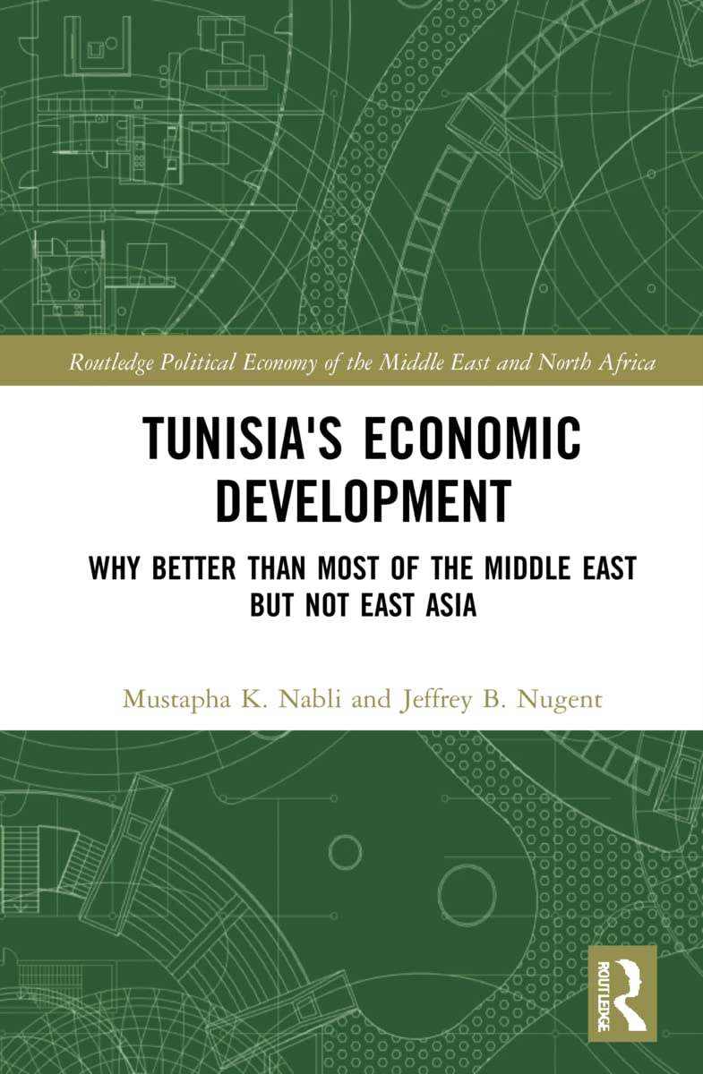 Tunisia's Economic Development: Why Better than Most of the Middle East but Not East Asia (Routledge Political Economy of the Middle East and North Africa)