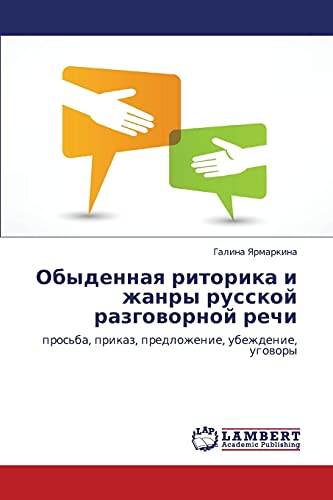 Obydennaya ritorika i zhanry russkoy razgovornoy rechi: pros'ba, prikaz, predlozhenie, ubezhdenie, ugovory: pros'ba, prikaz, predlozhenie, ubezhdenie, ugowory