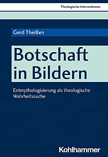 Botschaft in Bildern: Entmythologisierung als theologische Wahrheitssuche (Theologische Interventionen, 6, Band 6)
