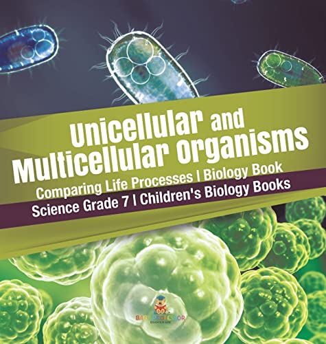 Unicellular and Multicellular Organisms Comparing Life Processes Biology Book Science Grade 7 Children's Biology Books