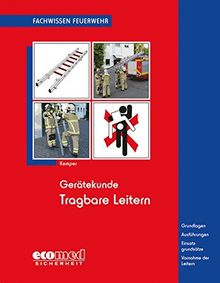 Gerätekunde Tragbare Leitern: Grundlagen - Ausführungen - Einsatzgrundsätze - Vornahme der Leitern (Fachwissen Feuerwehr)