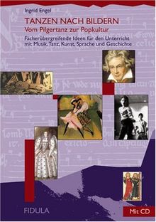 Tanzen nach Bildern: Vom Pilgertanz zur Popkultur. Fächerübergreifende Ideen für den Unterricht mit Musik, Tanz, Kunst, Sprache und Geschichte. Buch incl. CD