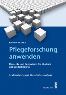 Pflegeforschung anwenden: Elemente und Basiswissen für Studium und Weiterbildung