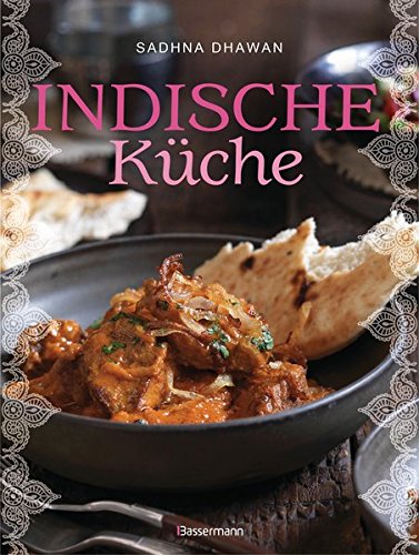 Indische Küche: Einfache, authentische Rezepte Indische Küche: Einfache, authentische Rezepte