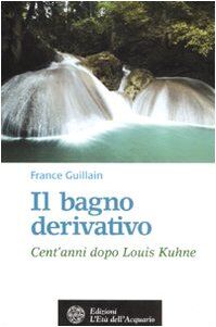 Il bagno derivativo. Cent'anni dopo Louis Kuhne (Salute&benessere)