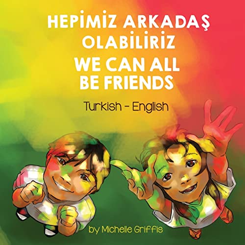 We Can All Be Friends (Turkish-English): HEP¿M¿Z ARKADA¿ OLAB¿L¿R¿Z (Language Lizard Bilingual Living in Harmony)