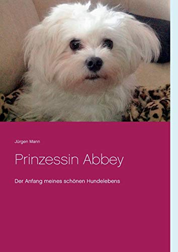 Prinzessin Abbey: Der Anfang meines schönen Hundelebens